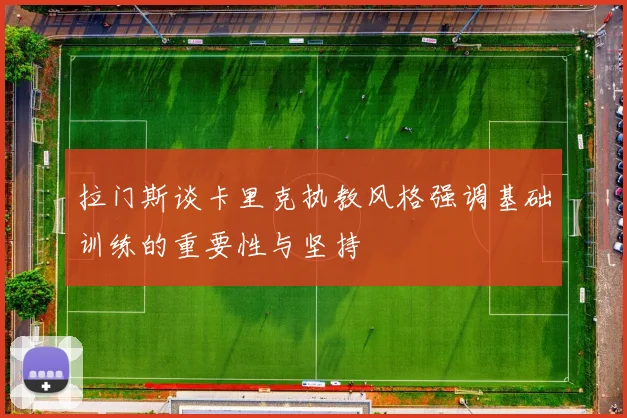 拉门斯谈卡里克执教风格强调基础训练的重要性与坚持