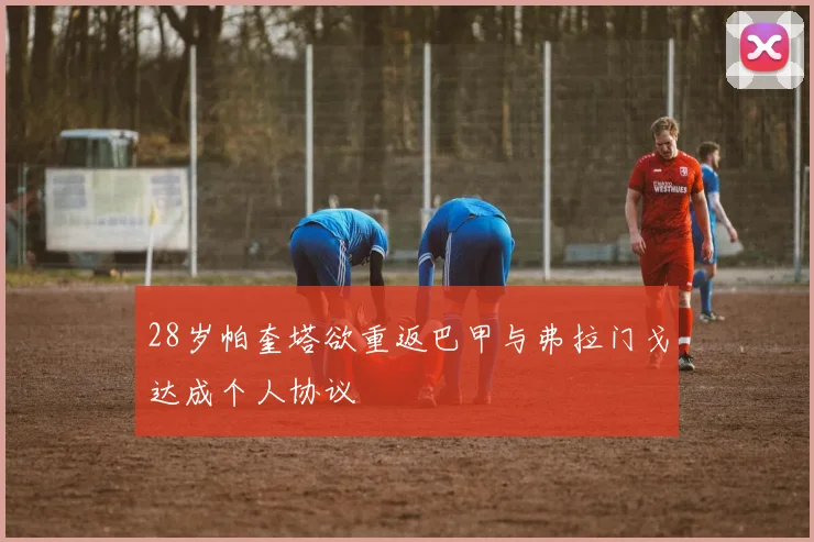 28岁帕奎塔欲重返巴甲与弗拉门戈达成个人协议