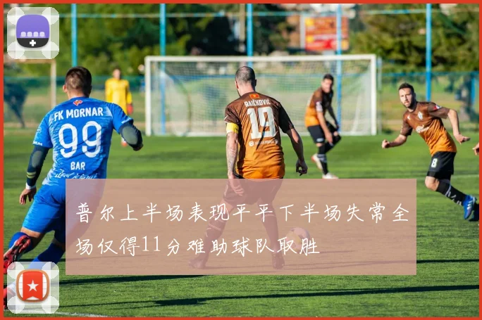 普尔上半场表现平平下半场失常全场仅得11分难助球队取胜
